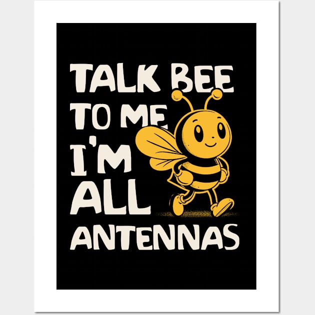 Talk Bee To Me I'm All Antennas Wall Art by Depot33